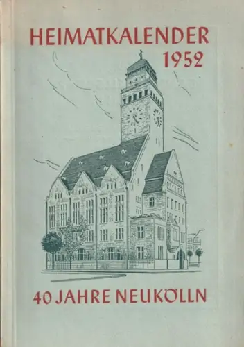 Berlin-Neukölln.- Herbert Wichmann, Erich Moebus u.a: Heimatkalender 1952 für den Verwaltungsbezirk Neukölln ( Ausgabe 40 Jahre Neukölln ). 