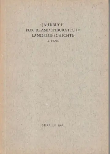 Jahrbuch für Brandenburgische Landesgeschichte. - herausgegeben von Kurt Pomplun. - mit Beiträgen von Lili Moritz, Peter Rohrlach, Arne Hengsbach, Harry Methling u. a: Jahrbuch für brandenburgische Landesgeschichte Band 12 / 1961. 