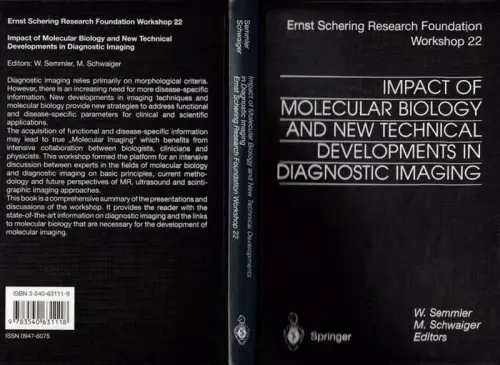 Semmler, W. - M. Schwaiger (Ed.): Impact of Molecular Biology and New Technical Developments in Diagnostic Imaging (= Ernst Schering Research Foundation, Workshop 22). 