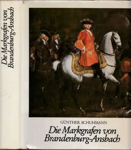 Schuhmann, Günther: Die Markgrafen von Brandenburg-Ansbach - Eine Bilddokumentation zur Geschichte der Hohenzollern in Franken. 
