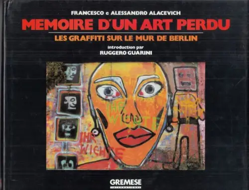 Alacevich, Francesco e Alessandro. - introduction par Ruggero Guarini. - signe par Thierry Noir: Memoire d'un art perdu. Les geffiti sur le mur de Berlin. - signe par Thierry Noir !. 