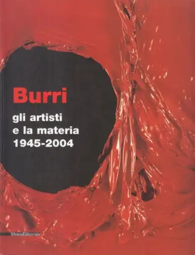 Burri, Alberto - Maurizio Calvesi e Italo Tomassoni: Burri, gli artisti e la materia 1945 - 2004. 