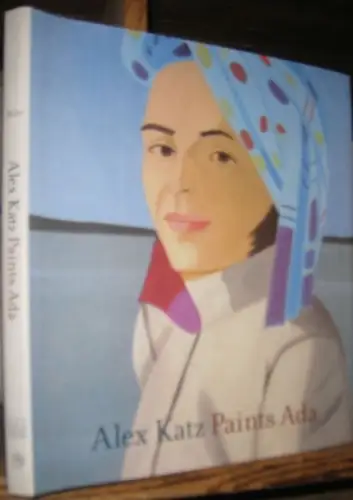 Katz, Alex. - Robert Storr. - with essays by Lawrence Alloway and James Schuyler: Alex Katz paints Ada. - catalogue to the exhibition 2006 - 2007, Jewish Museum, New York. 
