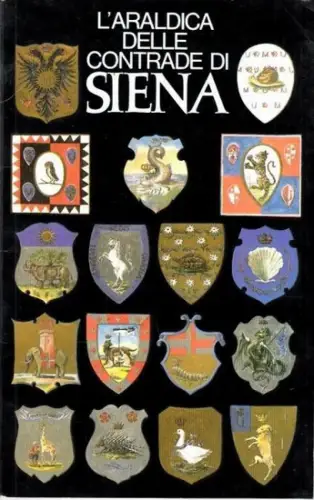 Zazzeroni, Antonio: L ´Araldica delle contrade di Siena. Illustrazioni di Cecilia Zazzeroni. ( Contenuto : Terzo di Città : Aquila, Chiocciola, Onda, Pantera, Selva, Tartuca.. 