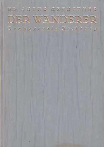 Gstöttner, Artur: Der Wanderer. Dramatische Dichtung. I. Vorspiel / Romfahrt.  II. Fünf Akte:  Im Freudenhaus / Inferno / Justitia / Im Spätsommer / Die Schlucht ( Actus Visionis ). 