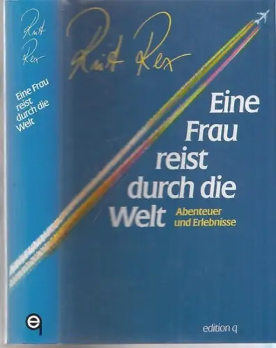 Rex, Rut: Eine Frau reist durch die Welt - Abenteuer und Erlebnisse. 