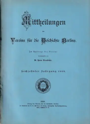 Mitteilungen des Vereins für die Geschichte Berlins. - HANS BRENDICKE (Hrsg.): MITTHEILUNGEN DES VEREINS FÜR DIE GESCHICHTE BERLINS. Sechszehnter (16.) Jahrgang 1899. Komplett mit 12 Heften. 