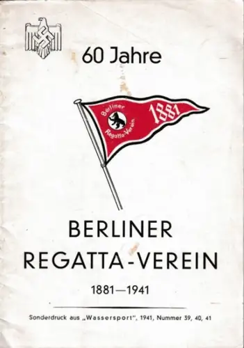 Wassersport.- Berliner Regatta-Verein / Ludwig Becker (Text): SECHZIG JAHRE BERLINER REGATTA-VEREIN 1881-1941. Sonderdruck aus  ' Wassersport ' , 1941, Nummer 39, 40, 41. 