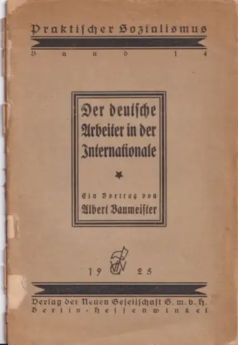 BAUMEISTER, ALBERT: Der deutsche Arbeiter in der Internationale. Ein Vortrag von Albert Baumeister (= Praktischer Sozialismus, Band 14). 