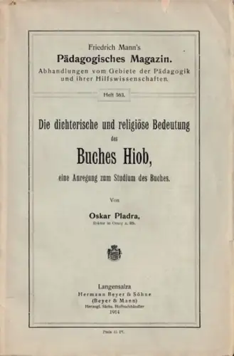 PLADRA, OSKAR: Die dichterische und religiöse Bedeutung des Buches Hiob, eine Anregung zum Studium des Buches. (= Friedrich Mann´s Pädagogisches MagazinHeft 563). 