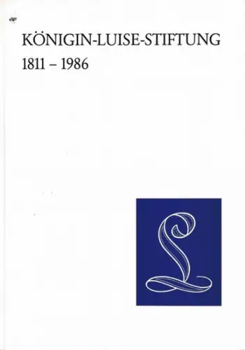 KÖNIGIN-LUISE-STIFTUNG (Hrsg.) - Martin Backhaus, Ursula Meyer, Christel Rüchel u.a: KÖNIGIN-LUISE-STIFTUNG 1811-1986. 