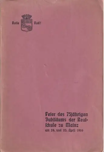 See, Philipp: Feier des 75jährigen Bestehens der Realschule und Einweihung des Neubaus der Oberrealschule Mainz, 24.-25. April 1906. 
