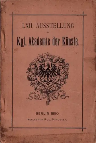Königliche Akademie der Künste zu Berlin (Hrsg.): Verzeichniss ( Verzeichnis ) der Werke lebender Künstler auf der LXII. (62.) Ausstellung der Königlichen Akademie der Künste.. 