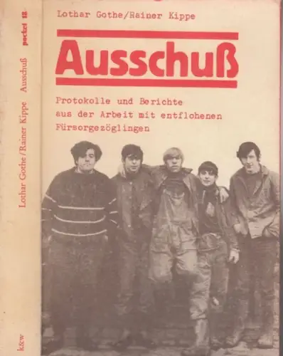 Gothe, Lothar / Kippe, Rainer: Ausschuß. Protokolle und Berichte aus der Arbeit mit entflohenen Fürsorgezöglingen. - pocket 18. 