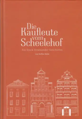 Stralsund. - Steffen Melle: Die Kaufleute vom Scheelehof. Ein Stück Stralsunder Geschichte. 