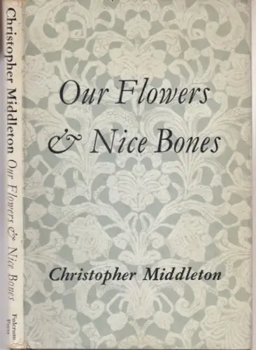 Middleton, Christopher: Our flowers & nice bones. - dedicated and signed!. 
