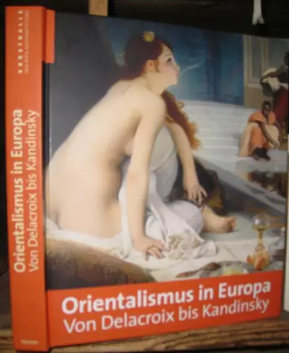 Orientalismus. - herausgegeben von Roger Diederen u. a: Orientalismus in Europa. Von Delacroix bis Kandinsky. - zur Ausstellung in Brüssel, München und Marseille 2010-2011. 
