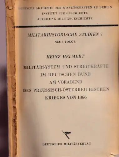 Helmert, Heinz   Dt. Akademie d. Wissenschaften zu Berlin, Inst. für Geschichte, Abt. Militärgeschichte: Militärsystem und Streitkräfte im Deutschen Bund am Vorabend des preussisch.. 