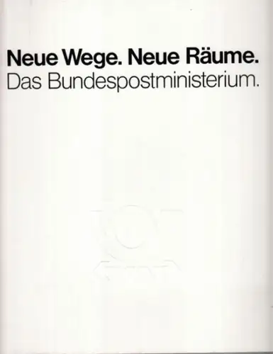 Bundesministerium für das Post- und Fernmeldewesen, Bonn (Hrsg.): Neue Wege. Neue Räume. Das Bundespostministerium. 