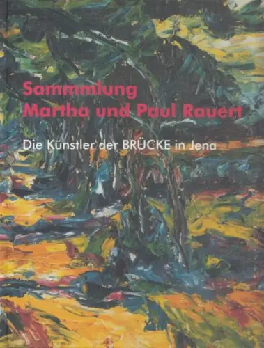 Brücke.- Erik Stephan (Hrsg.) - Städtische Museen, Jena: 100 Jahre Künstlergruppe BRÜCKE - Sammlung Martha und Paul Rauert. Die Künstler der Brücke in Jena. 