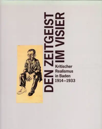 Stadt Waldkirch (Hrsg.): Den Zeitgeist im Visier - Kritischer Realismus in Baden 1914 - 1933. Georg Scholz / Karl Hubbuch / Wilhelm Schnarrenberger / Hanna Nagel. 