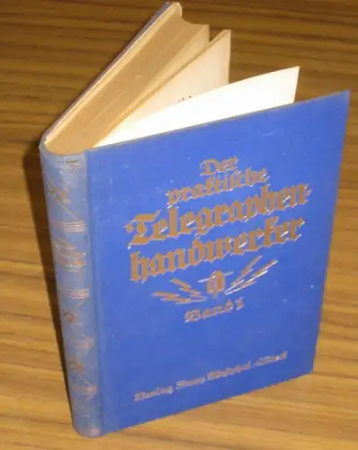 Der praktische Telegraphenhandwerker. Band I enthaltend die Teile I bis IV (Allgemeine Berufs  und Bürgerkunde / Ausbildung und Gesellenprüfung / Grundlagen der Elektrotechnik /.. 