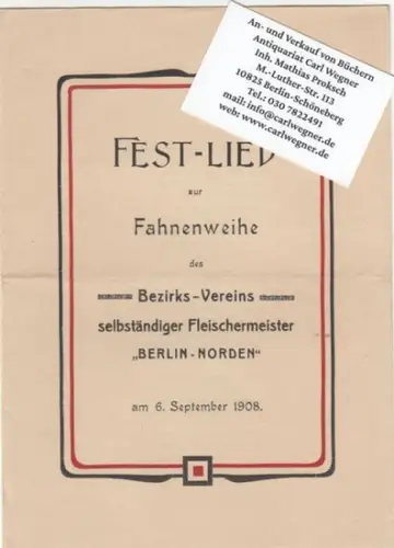 Bezirksverein selbständiger Fleischermeister 'Berlin-Norden': Fest-Lied zur Fahnenweihe des Bezirks-Vereins selbständiger Fleischermeister 'Berlin-Norden' am 6. September 1908. 