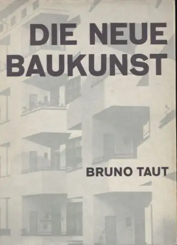 Taut, Bruno: Die neue Baukunst in Europa und Amerika. Mit 304 Abbildungen und 80 Grundrissen und einem Vorwort von Heinrich Taut. 