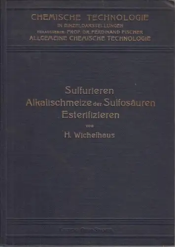 Wichelhaus, H: Sulfurieren, Alkalischmelze der Sulfosäuren, Esterifizieren.  32 Textfiguren und 1 Tafel. 
