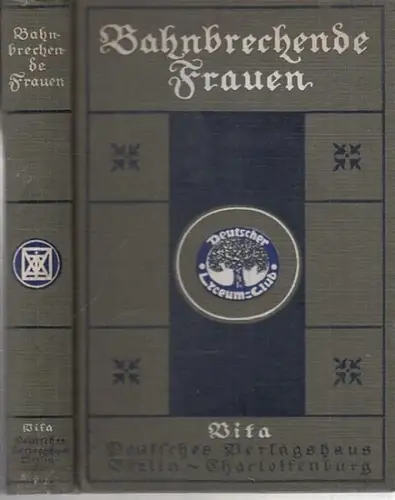 Deutscher Lyceum Club (Hrsg.): Bahnbrechende Frauen. Herausgegeben aus Anlaß der Ausstellung   Die Frau in Haus und Beruf   1912 vom Deutschen Lyceum.. 