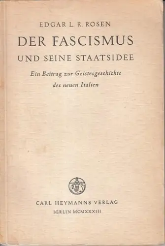 Rosen, Edgar L. R: Der Fascismus und seine Staatsidee. Ein Beitrag zur Geistesgeschichte des neuen Italien. Vom Risorgimento zum F. / Vorläufer und Wegbereiter der.. 