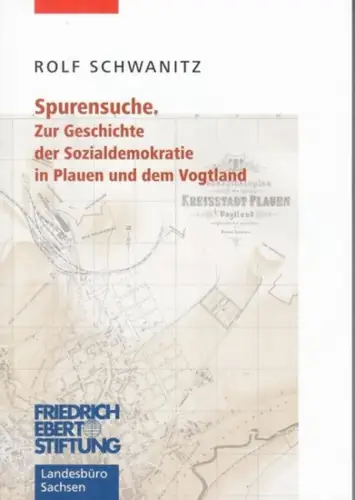 Schwanitz, Rolf: Spurensuche. Aus der Geschichte der Sozialdemokratie in Plauen und dem Vogtland. 