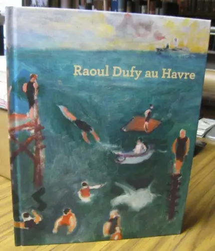 Dufy, Raoul. - commissariat: Sophie Krebs / Annette Haudiquet et autres: Raoul Dufy au Havre. - Catalogue de l' exposition 2019 au MuMa - Musee d' art moderne Andre Malraux du Havre. 