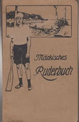 Märkisches Ruderbuch: Märkisches Ruderbuch. Mit offiziell anerkannter Berechnung der Entfernungen in Kilometern. Beliebte Fahrten für Ruderer, Kanuisten, Segler und Motorbootfahrer in der Provinz Brandenburg und.. 