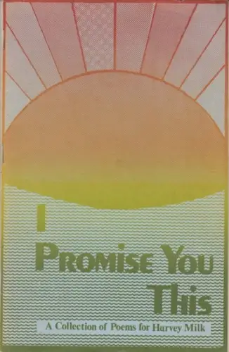 Poems for Harvey Milk. - with texts by Tim Blanchard, Michael Koch, Shirley Garzozzo, Freddie Greenfield, Dennis Dunn, Steve Abbott and others: I promise you this. A collection of poems for Harvey Milk. 