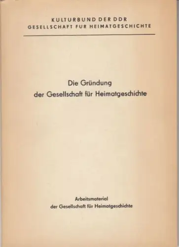 Kulturbund der DDR, Gesellschaft für Heimatgeschichte: Gründungsversammlung der Gesellschaft für Heimatgeschichte im Kulturbund der DDR am 17. Januar 1979 (Protokollband). - ( = Arbeitsmaterial, Heft 1979/I ). 