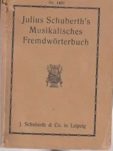 Schuberth, Julius. - vermehrt und verbessert von R. Musiol: Julius Schuberth's vollständig erklärendes Fremdwörterbuch aller in der Musik gebräuchlichen Ausdrücke, nebst einer kurzen Einleitung über die Elementarlehre der Musik. 