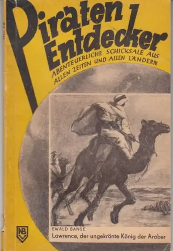 Lawrence von Arabien. - Ewald Banse: Lawrence, der ungekrönte König der Araber ( = Piraten, Entdecker! Abenteuerliche Schicksale aus allen Zeiten und allen Ländern, Nr. 13 ). 