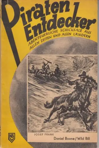 Boone, Daniel. - Wild Bill. - Josef Frank: Daniel Boone / Wild Bill. Zwei Lebensbilder aus dem amerikanischen Freiheitskampf ( = Piraten, Entdecker! Abenteuerliche Schicksale aus allen Zeiten und allen Ländern, Nr. 5 ). 