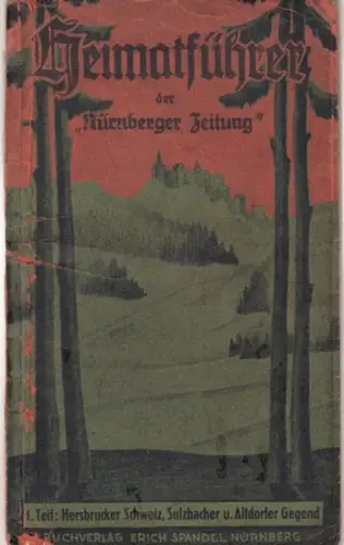 Sieghardt, August: Heimat-Führer der Nürnberger Zeitung. 1. Teil: Hersbrucker Schweiz, Sulzbacher und Altdorfer gegend. 170 Ausflüge und Wanderungen. Mit vielen Spezial-Wanderkarten. 