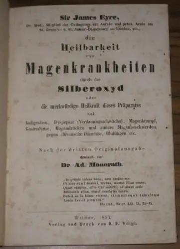 Eyre, James ( Sir )   Ad. Mannrath (Übers.): Die Heilbarkeit von Magenkrankheiten durch Silberoxyd oder die merkwürdige Heilkraft dieses Präparates bei Indigestion, Dyspepsie.. 