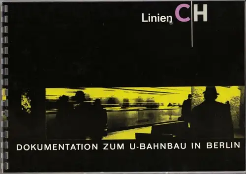 U Bahn Berlin.   Herausgegeben vom Senator für Bau  und Wohnungswesen: Linien C / H (Linien 6 und 7). Dokumentation zum U Bahnbau.. 