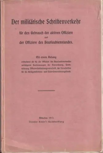 Militärischer Schriftverkehr.  (N.N.): Der militärische Schriftenverkehr für den Gebrauch der aktiven Offiziere und der Offiziere des Beurlaubtenstandes. Mit einem Anhang entahltend die für die.. 
