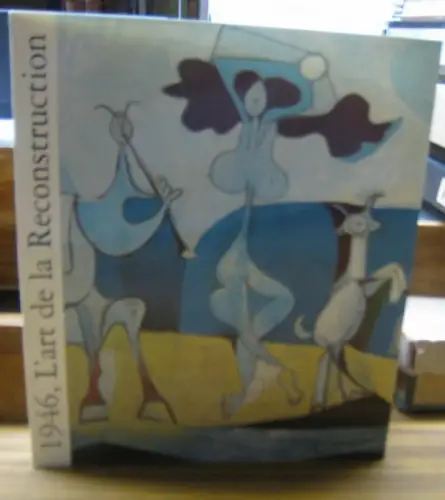 Reconstruction. - commissariat: Maurice Frechuret / Laurence Bertrand Dorleac et autres: 1946, L'art de la Reconstruction. - a l'exposition 1996 au Musee Picasso, Antibes. 
