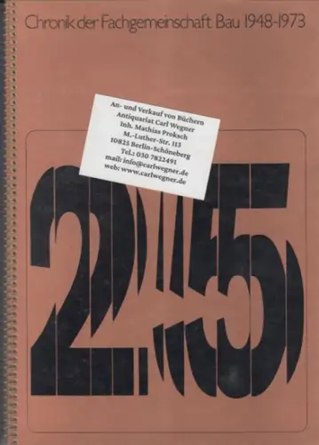 Fachgemeinschaft Bau: Eine Chronik. 25 Jahre Fachgemeinschaft Bau von Groß-Berlin e.V. 10. November 1948 - 10. November 1973. 