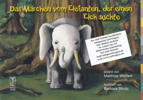 Weißert, Matthias (Text) / Strutz, Barbara (illustrationen): Das Märchen vom Elefanten, der einen Elch suchte. 