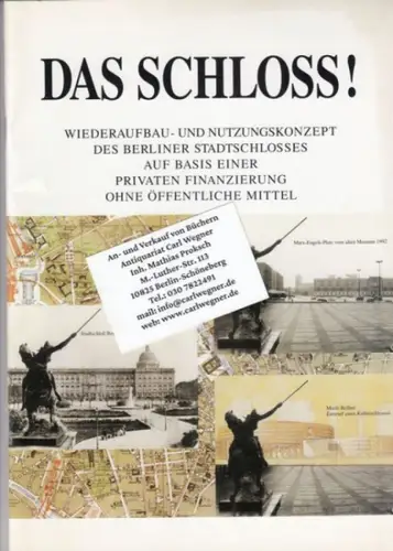 Arbeitsgemeinschaft Berliner Stadtschloss. - Red.: Wilhelm von Boddien: Das Schloss! Wiederaufbau- und Nutzungskonzept des Berliner Stadtschlosses auf Basis einer privaten Finanzierung ohne öffentliche Mittel. 