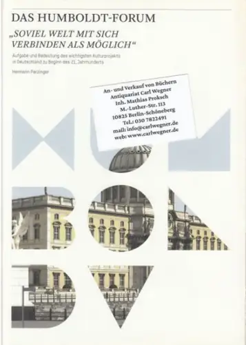 Parzinger, Hermann: Das Humboldt-Forum. 'Soviel Welt mit sich verbinden als möglich' - Aufgabe und Bedeutung des wichtigsten Kulturprojekts in Deutschland zu Beginn des 21. Jahrhunderts. 