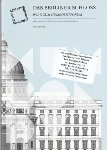 Rettig, Manfred: Das Berliner Schloss wird zum Humboldtforum. Rekonstruktion und Transformation der Berliner Mitte. 