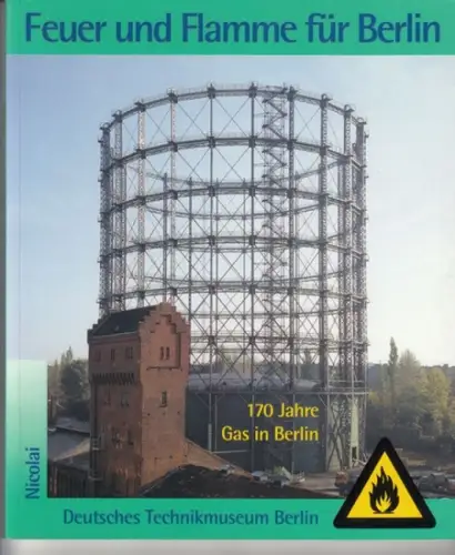 Berlin Schöneberg.   Beiträge: Günther Gottmann, Jan Derk Aengeneyndt, Sabine Röck, Hilmar Bärthel u. a: Feuer und Flamme für Berlin: 170 Jahre Gas in.. 